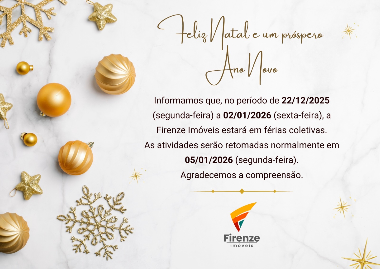 Feliz natal e um próspero ano novo! A Firenze Imóveis estará no período de férias coletivas do dia 22/12/2025 até 02/01/2026
